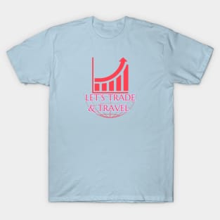 Let's Trade and Travel T-Shirt